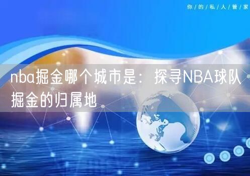 nba掘金哪个城市是：探寻NBA球队掘金的归属地