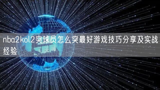 nba2kol2突球员怎么突最好游戏技巧分享及实战经验