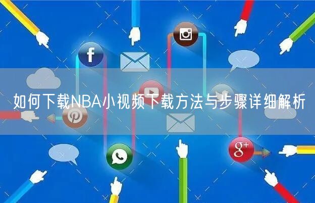 如何下载NBA小视频下载方法与步骤详细解析