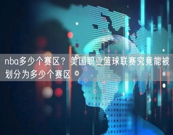 nba多少个赛区？美国职业篮球联赛究竟能被划分为多少个赛区