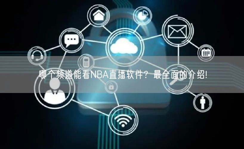 哪个频道能看NBA直播软件？最全面的介绍!