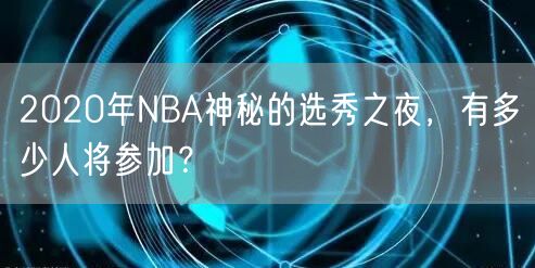 2020年NBA神秘的选秀之夜，有多少人将参加？