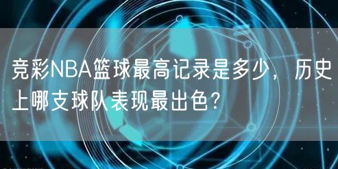 竞彩NBA篮球最高记录是多少，历史上哪支球队表现最出色？