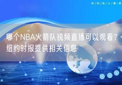 哪个NBA火箭队视频直播可以观看？纽约时报提供相关信息