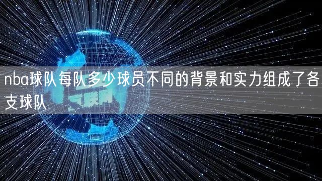 nba球队每队多少球员不同的背景和实力组成了各支球队