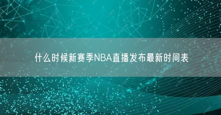 什么时候新赛季NBA直播发布最新时间表