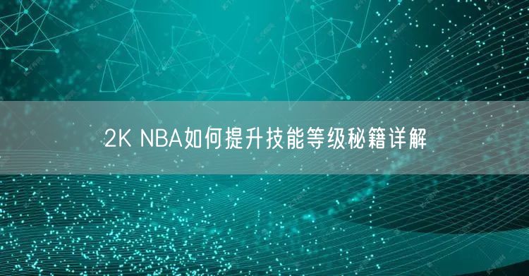 2K NBA如何提升技能等级秘籍详解