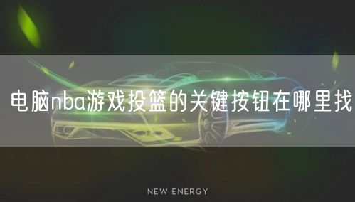 电脑nba游戏投篮的关键按钮在哪里找