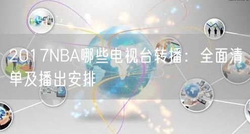 2017NBA哪些电视台转播：全面清单及播出安排