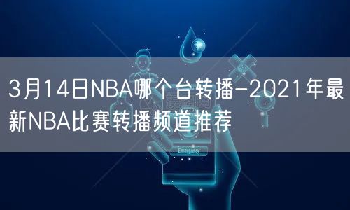 3月14日NBA哪个台转播-2021年最新NBA比赛转播频道推荐