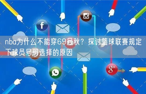 nba为什么不能穿69号秋？探讨篮球联赛规定下球员号码选择的原因