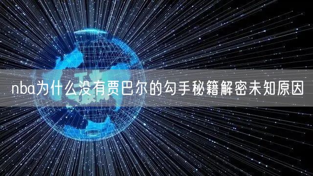 nba为什么没有贾巴尔的勾手秘籍解密未知原因