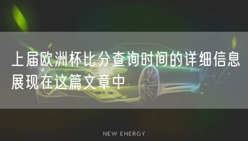 上届欧洲杯比分查询时间的详细信息展现在这篇文章中