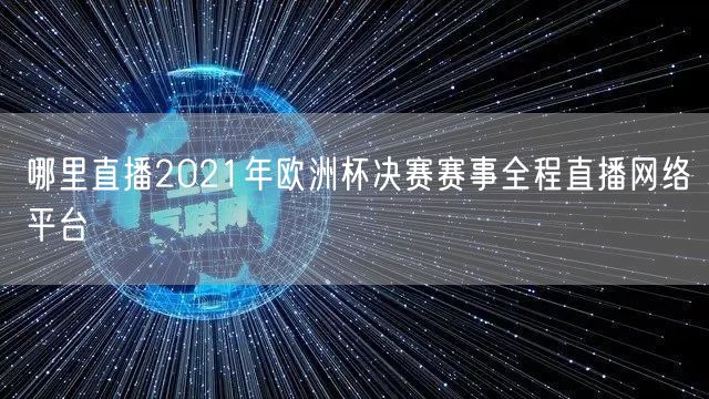 哪里直播2021年欧洲杯决赛赛事全程直播网络平台