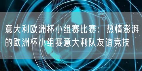 意大利欧洲杯小组赛比赛：热情澎湃的欧洲杯小组赛意大利队友谊竞技