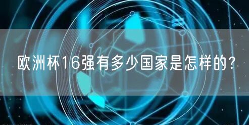 欧洲杯16强有多少国家是怎样的？