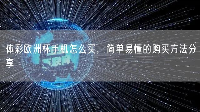 体彩欧洲杯手机怎么买，简单易懂的购买方法分享