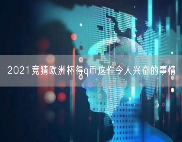 2021竞猜欧洲杯得q币这件令人兴奋的事情