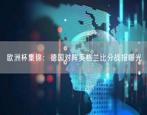 欧洲杯集锦：德国对阵英格兰比分战报曝光