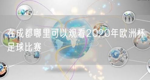 在成都哪里可以观看2020年欧洲杯足球比赛