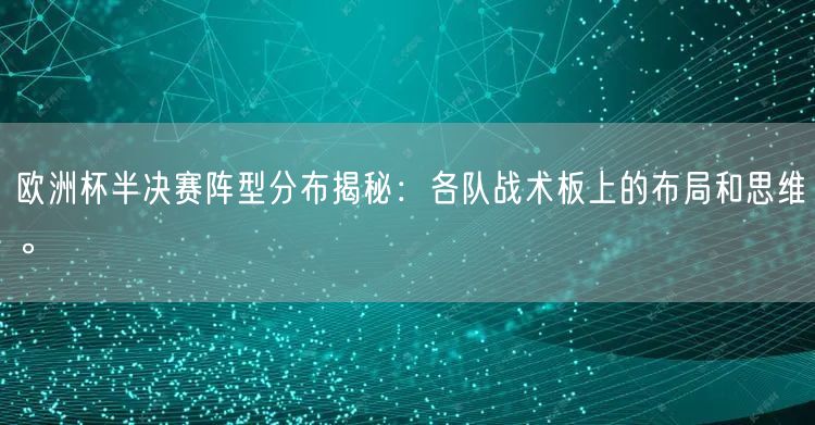 欧洲杯半决赛阵型分布揭秘：各队战术板上的布局和思维。