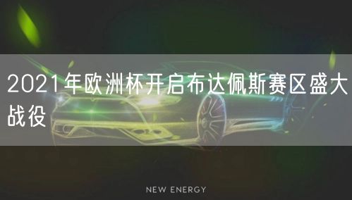 2021年欧洲杯开启布达佩斯赛区盛大战役