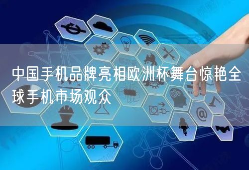 中国手机品牌亮相欧洲杯舞台惊艳全球手机市场观众