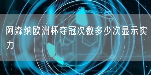 阿森纳欧洲杯夺冠次数多少次显示实力