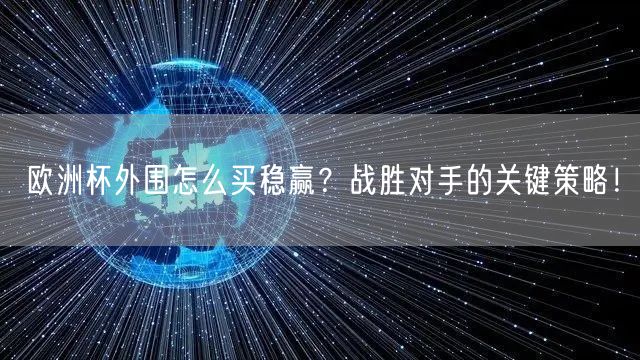 欧洲杯外围怎么买稳赢？战胜对手的关键策略！