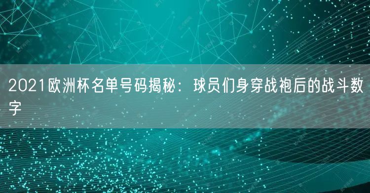 2021欧洲杯名单号码揭秘：球员们身穿战袍后的战斗数字