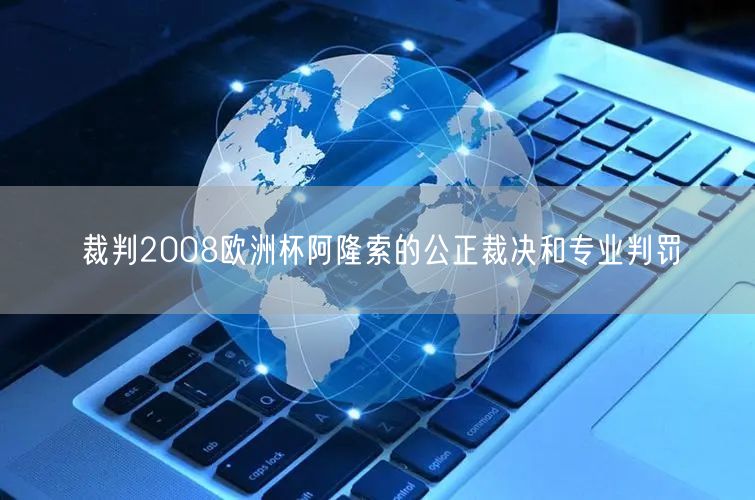 裁判2008欧洲杯阿隆索的公正裁决和专业判罚