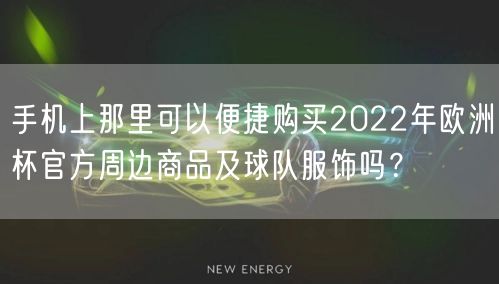 手机上那里可以便捷购买2022年欧洲杯官方周边商品及球队服饰吗？