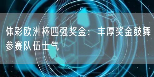 体彩欧洲杯四强奖金：丰厚奖金鼓舞参赛队伍士气