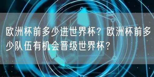 欧洲杯前多少进世界杯？欧洲杯前多少队伍有机会晋级世界杯？