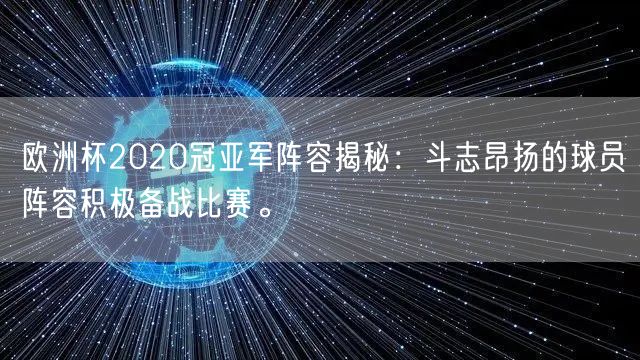 欧洲杯2020冠亚军阵容揭秘：斗志昂扬的球员阵容积极备战比赛。