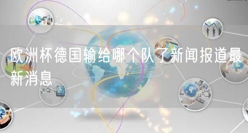 欧洲杯德国输给哪个队了新闻报道最新消息