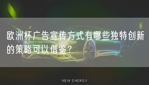 欧洲杯广告宣传方式有哪些独特创新的策略可以借鉴？