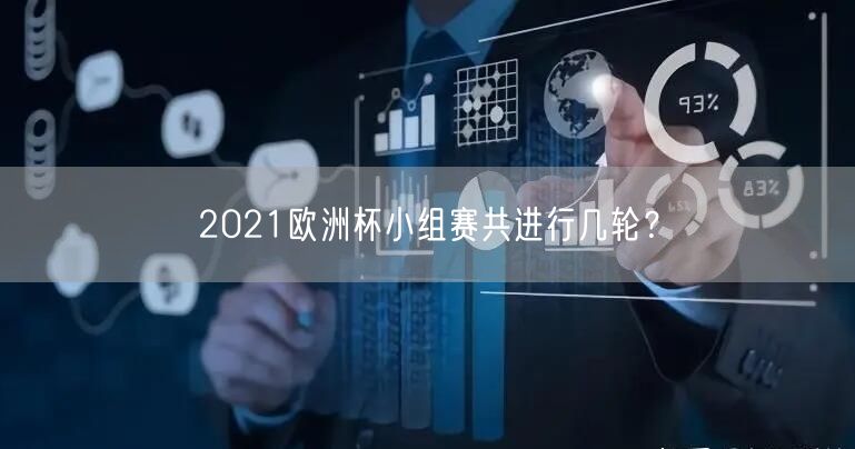 2021欧洲杯小组赛共进行几轮？