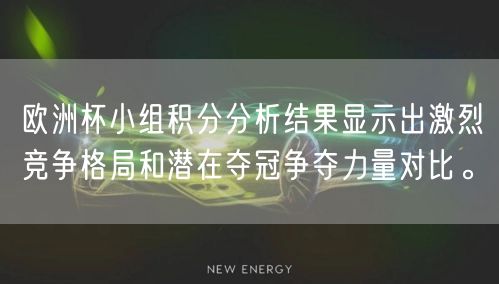 欧洲杯小组积分分析结果显示出激烈竞争格局和潜在夺冠争夺力量对比。