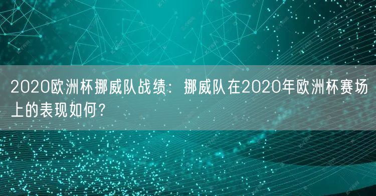 2020欧洲杯挪威队战绩：挪威队在2020年欧洲杯赛场上的表现如何？