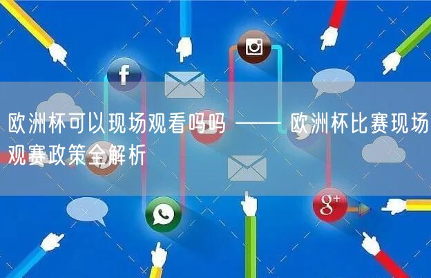 欧洲杯可以现场观看吗吗 —— 欧洲杯比赛现场观赛政策全解析