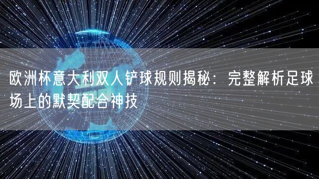 欧洲杯意大利双人铲球规则揭秘：完整解析足球场上的默契配合神技