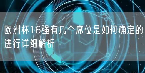 欧洲杯16强有几个席位是如何确定的进行详细解析