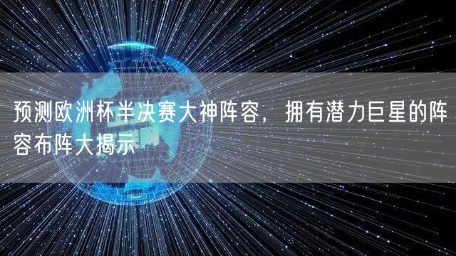 预测欧洲杯半决赛大神阵容，拥有潜力巨星的阵容布阵大揭示