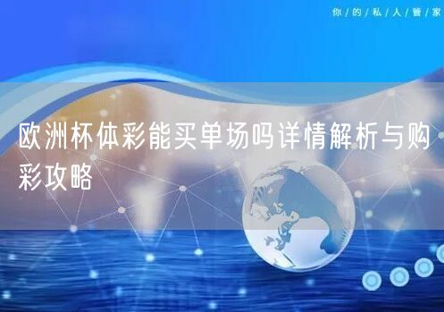 欧洲杯体彩能买单场吗详情解析与购彩攻略
