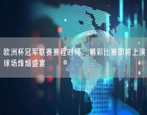 欧洲杯冠军联赛赛程时间：精彩比赛即将上演球场烽烟盛宴