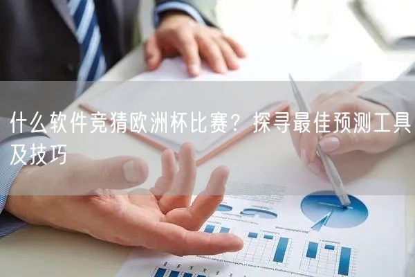 什么软件竞猜欧洲杯比赛？探寻最佳预测工具及技巧