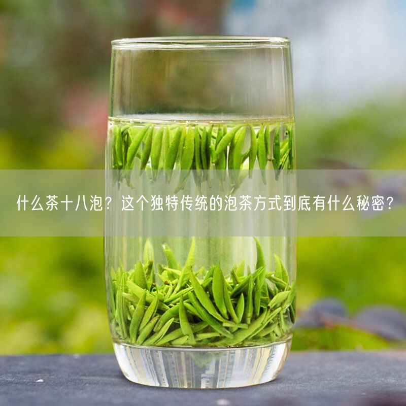 什么茶十八泡？这个独特传统的泡茶方式到底有什么秘密？