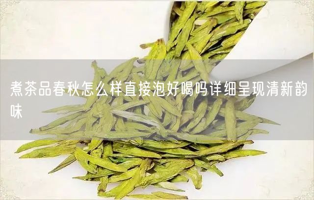 煮茶品春秋怎么样直接泡好喝吗详细呈现清新韵味