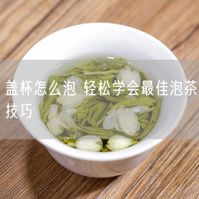 盖杯怎么泡 轻松学会最佳泡茶技巧